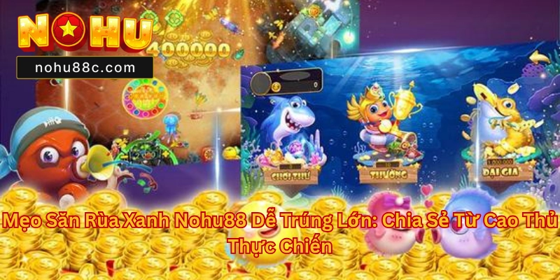 Bắn Cá Rùa Xanh Nohu88