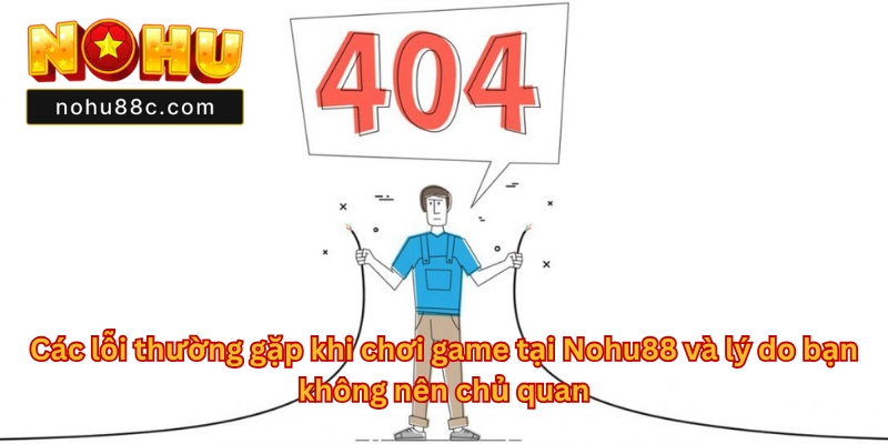 Các Lỗi Thường Gặp Khi Chơi Game Tại Nohu88